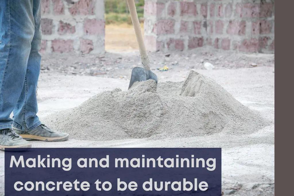 Making and maintaining concrete to be durable