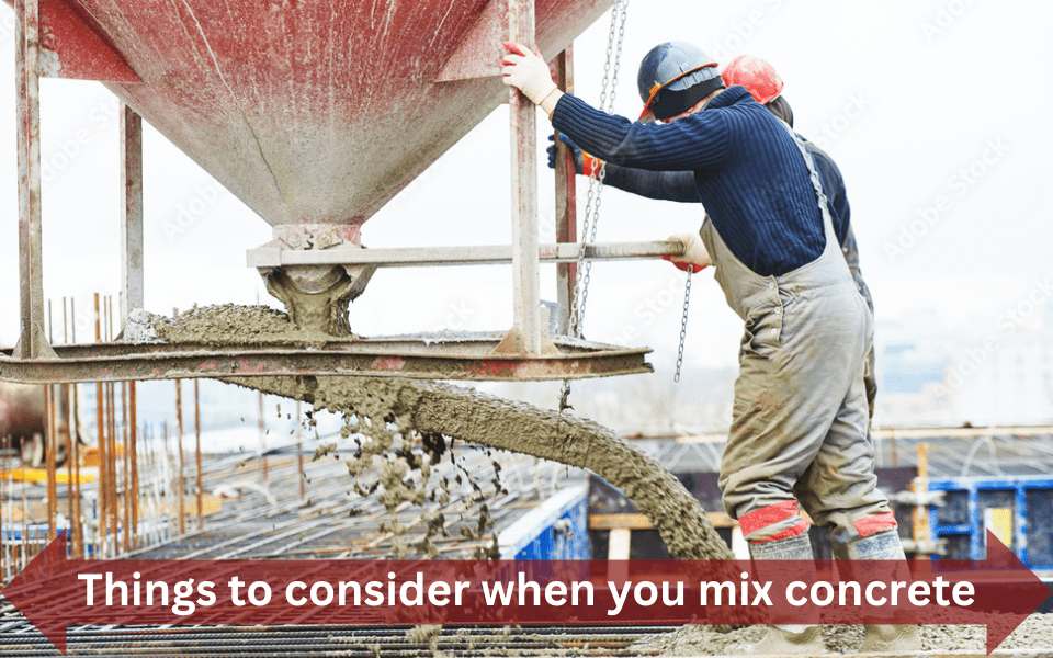 Things to consider when you mix Concrete