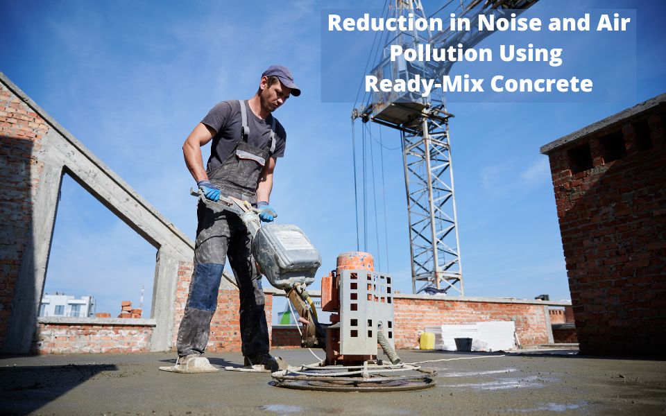Reduction in noise and air pollution using ready-mix concrete