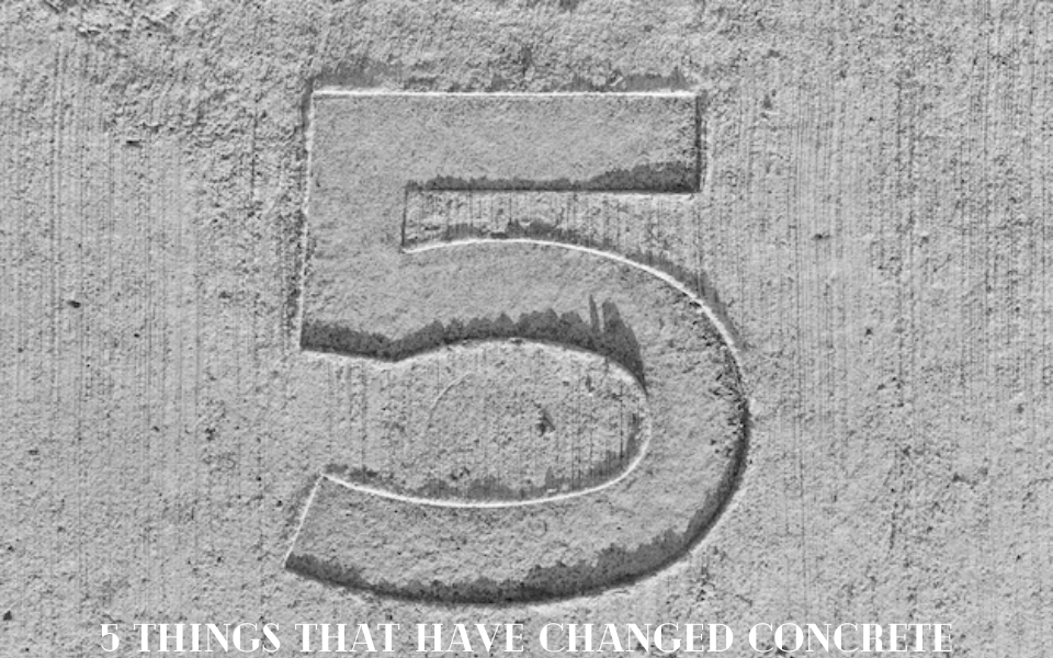 5 Things that have changed concrete