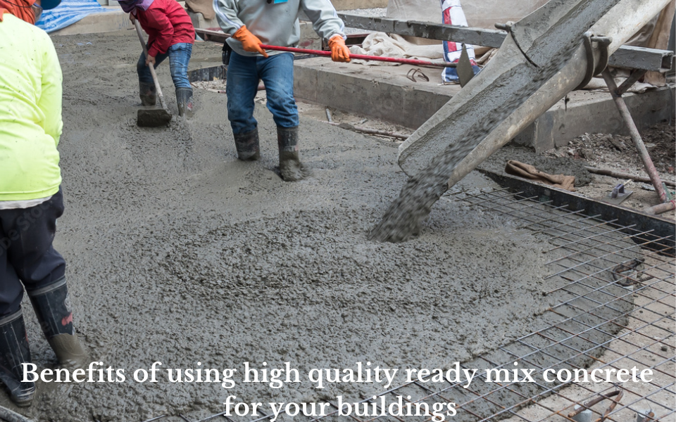 Benefits of using high quality ready mix concrete for your buildings
